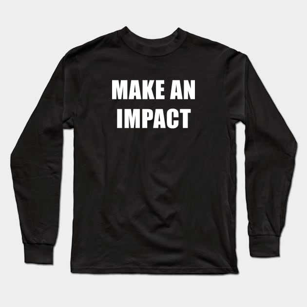 Make an Impact Long Sleeve T-Shirt by These Are Shirts